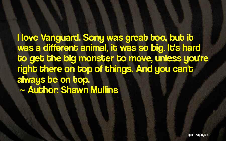 Shawn Mullins Quotes: I Love Vanguard. Sony Was Great Too, But It Was A Different Animal, It Was So Big. It's Hard To