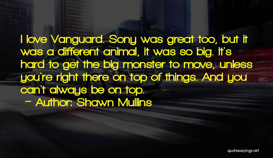 Shawn Mullins Quotes: I Love Vanguard. Sony Was Great Too, But It Was A Different Animal, It Was So Big. It's Hard To