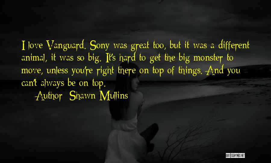 Shawn Mullins Quotes: I Love Vanguard. Sony Was Great Too, But It Was A Different Animal, It Was So Big. It's Hard To