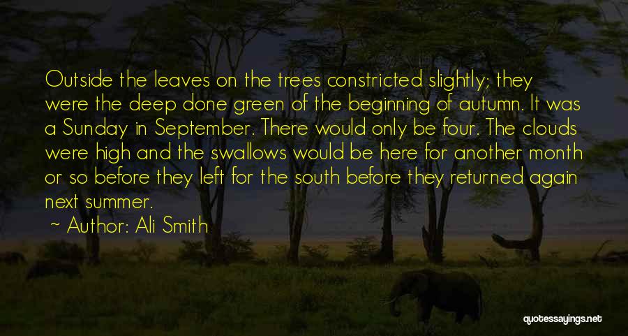 Ali Smith Quotes: Outside The Leaves On The Trees Constricted Slightly; They Were The Deep Done Green Of The Beginning Of Autumn. It