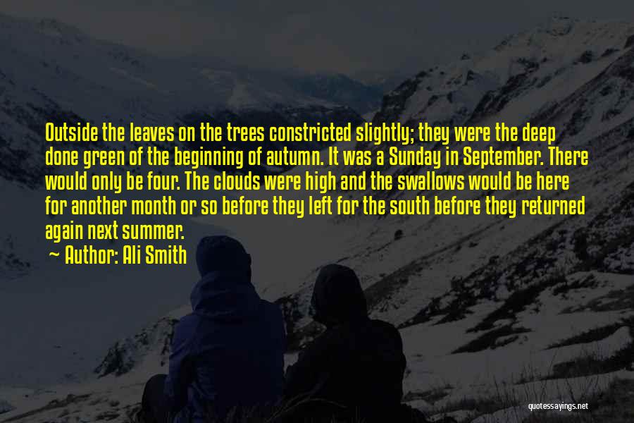 Ali Smith Quotes: Outside The Leaves On The Trees Constricted Slightly; They Were The Deep Done Green Of The Beginning Of Autumn. It