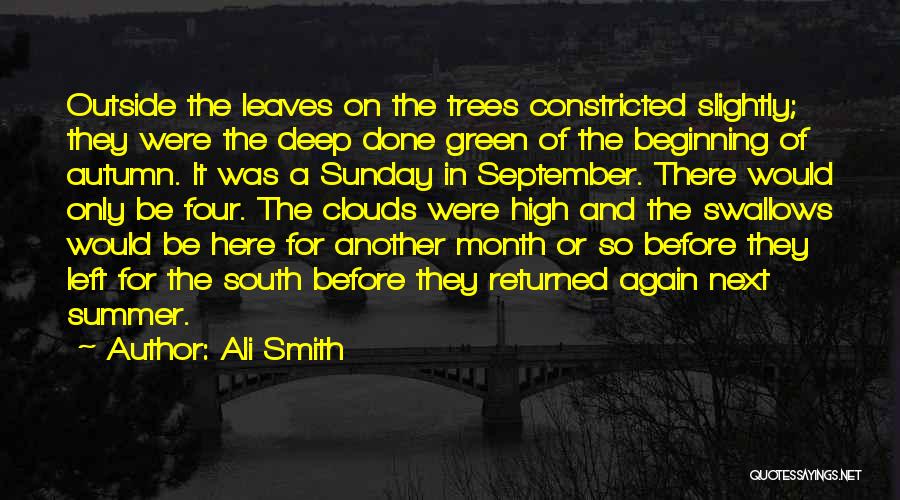 Ali Smith Quotes: Outside The Leaves On The Trees Constricted Slightly; They Were The Deep Done Green Of The Beginning Of Autumn. It