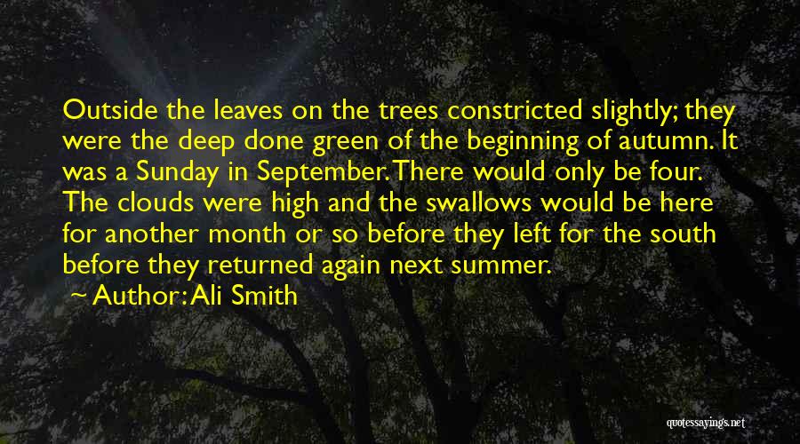 Ali Smith Quotes: Outside The Leaves On The Trees Constricted Slightly; They Were The Deep Done Green Of The Beginning Of Autumn. It