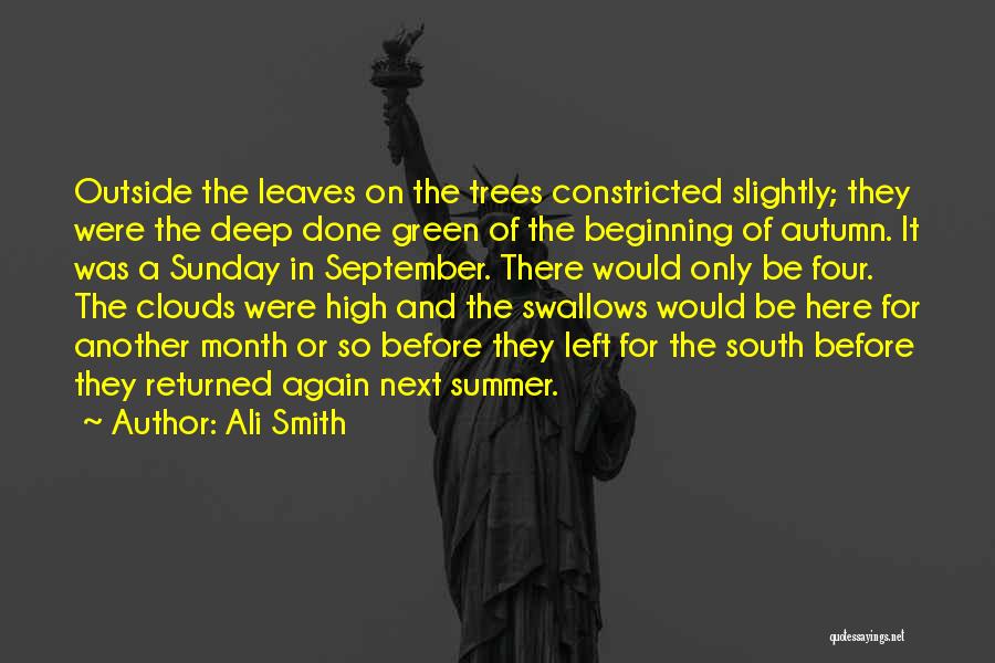 Ali Smith Quotes: Outside The Leaves On The Trees Constricted Slightly; They Were The Deep Done Green Of The Beginning Of Autumn. It