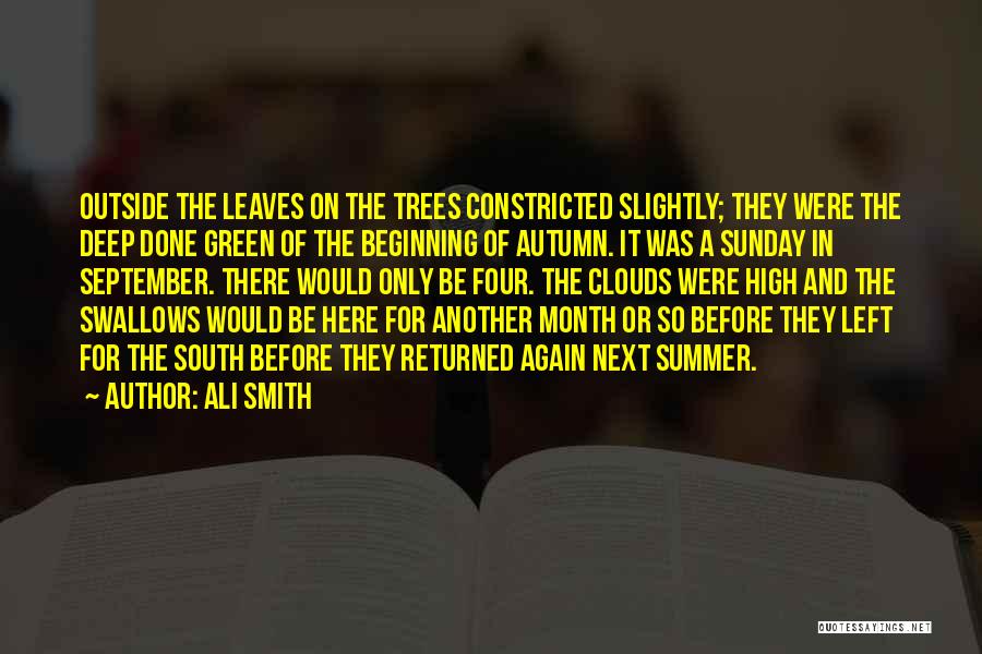 Ali Smith Quotes: Outside The Leaves On The Trees Constricted Slightly; They Were The Deep Done Green Of The Beginning Of Autumn. It