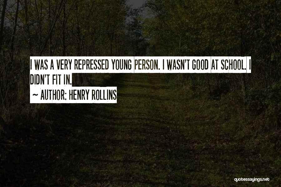 Henry Rollins Quotes: I Was A Very Repressed Young Person. I Wasn't Good At School. I Didn't Fit In.