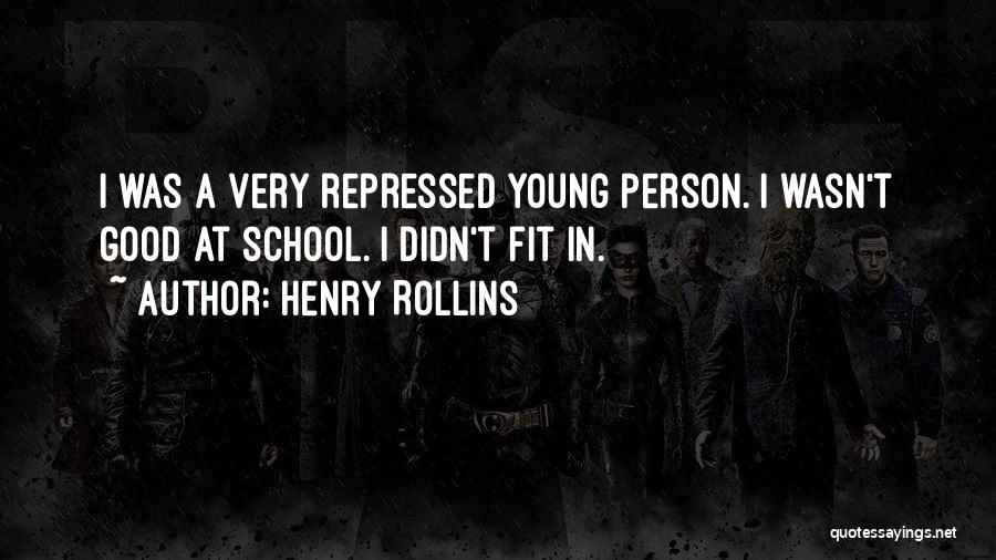 Henry Rollins Quotes: I Was A Very Repressed Young Person. I Wasn't Good At School. I Didn't Fit In.