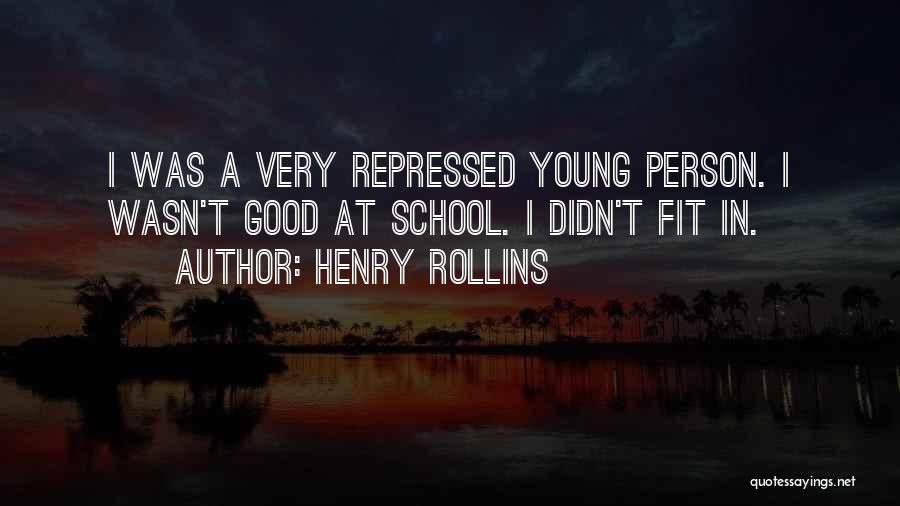Henry Rollins Quotes: I Was A Very Repressed Young Person. I Wasn't Good At School. I Didn't Fit In.