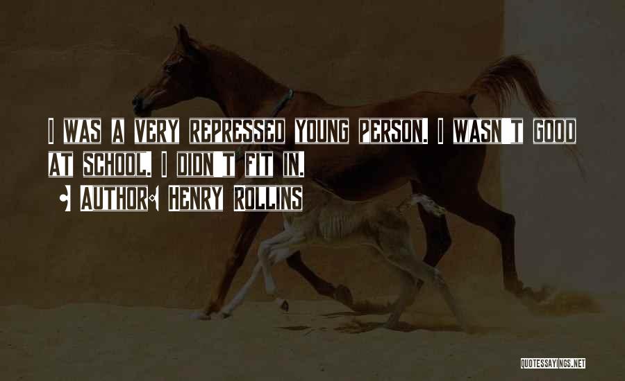 Henry Rollins Quotes: I Was A Very Repressed Young Person. I Wasn't Good At School. I Didn't Fit In.
