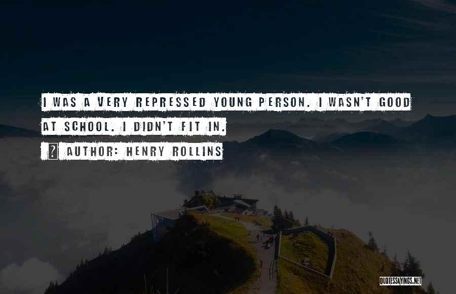 Henry Rollins Quotes: I Was A Very Repressed Young Person. I Wasn't Good At School. I Didn't Fit In.