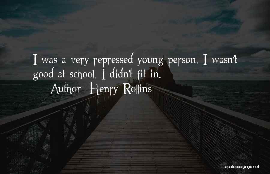 Henry Rollins Quotes: I Was A Very Repressed Young Person. I Wasn't Good At School. I Didn't Fit In.