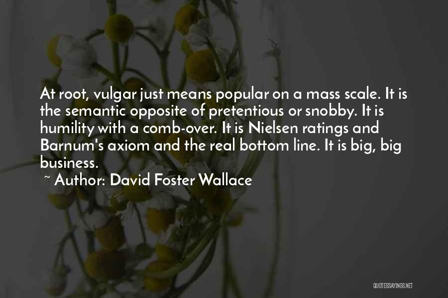 David Foster Wallace Quotes: At Root, Vulgar Just Means Popular On A Mass Scale. It Is The Semantic Opposite Of Pretentious Or Snobby. It