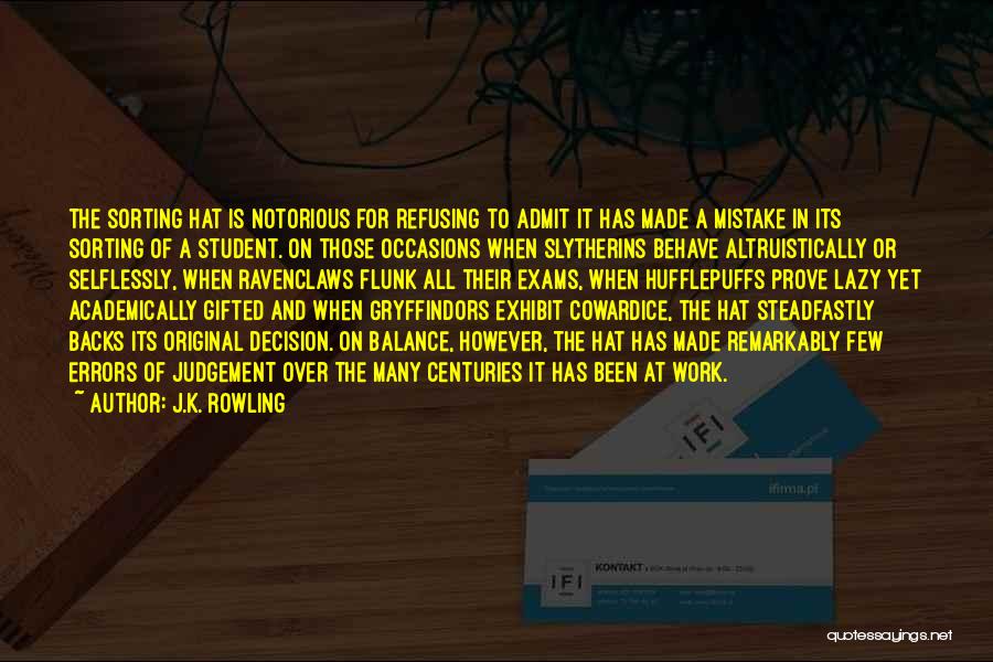 J.K. Rowling Quotes: The Sorting Hat Is Notorious For Refusing To Admit It Has Made A Mistake In Its Sorting Of A Student.