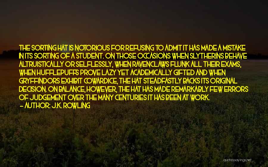 J.K. Rowling Quotes: The Sorting Hat Is Notorious For Refusing To Admit It Has Made A Mistake In Its Sorting Of A Student.