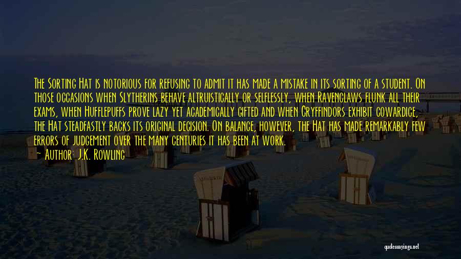 J.K. Rowling Quotes: The Sorting Hat Is Notorious For Refusing To Admit It Has Made A Mistake In Its Sorting Of A Student.