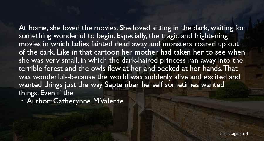 Catherynne M Valente Quotes: At Home, She Loved The Movies. She Loved Sitting In The Dark, Waiting For Something Wonderful To Begin. Especially, The
