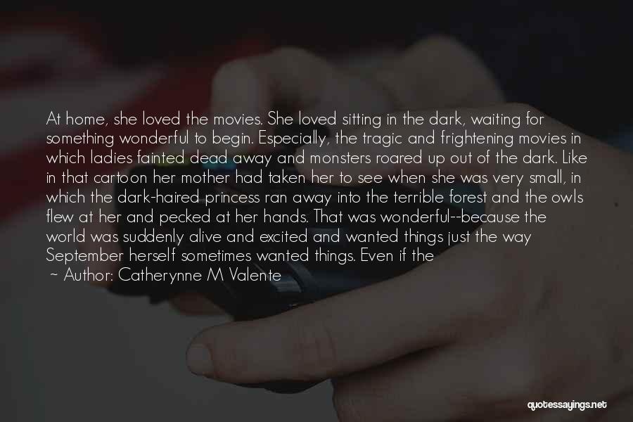 Catherynne M Valente Quotes: At Home, She Loved The Movies. She Loved Sitting In The Dark, Waiting For Something Wonderful To Begin. Especially, The