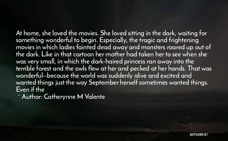 Catherynne M Valente Quotes: At Home, She Loved The Movies. She Loved Sitting In The Dark, Waiting For Something Wonderful To Begin. Especially, The