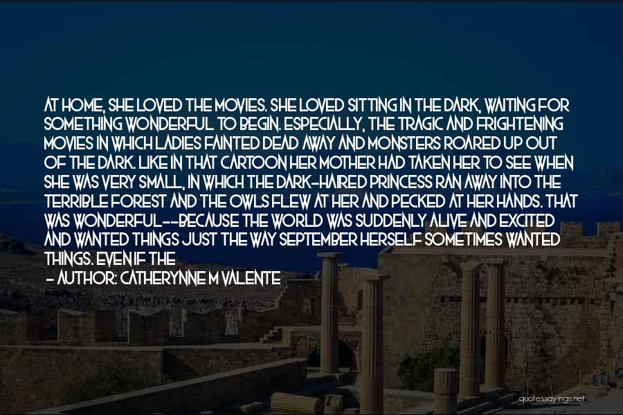 Catherynne M Valente Quotes: At Home, She Loved The Movies. She Loved Sitting In The Dark, Waiting For Something Wonderful To Begin. Especially, The