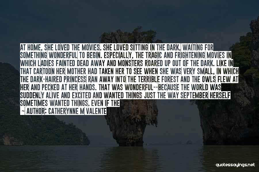 Catherynne M Valente Quotes: At Home, She Loved The Movies. She Loved Sitting In The Dark, Waiting For Something Wonderful To Begin. Especially, The