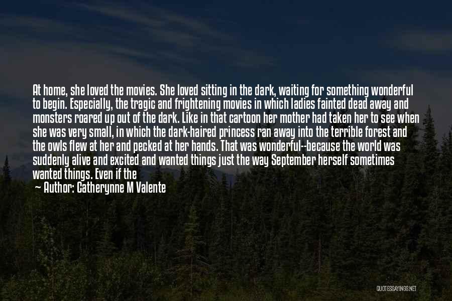 Catherynne M Valente Quotes: At Home, She Loved The Movies. She Loved Sitting In The Dark, Waiting For Something Wonderful To Begin. Especially, The