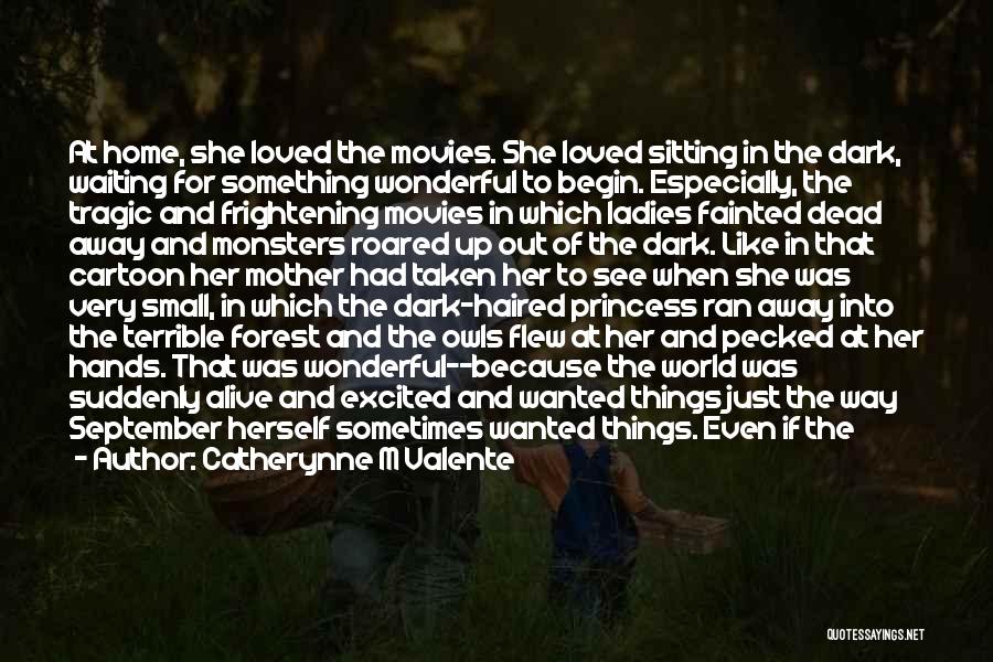 Catherynne M Valente Quotes: At Home, She Loved The Movies. She Loved Sitting In The Dark, Waiting For Something Wonderful To Begin. Especially, The