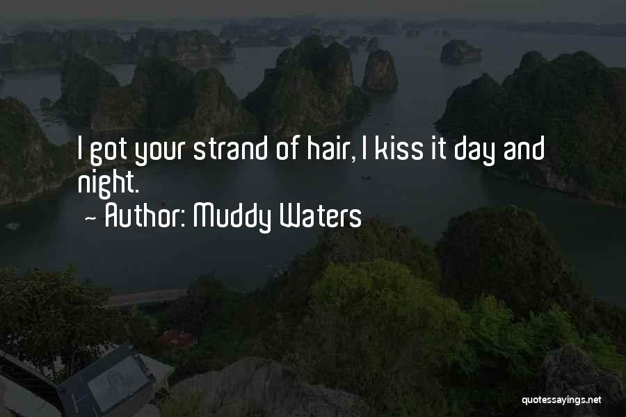 Muddy Waters Quotes: I Got Your Strand Of Hair, I Kiss It Day And Night.