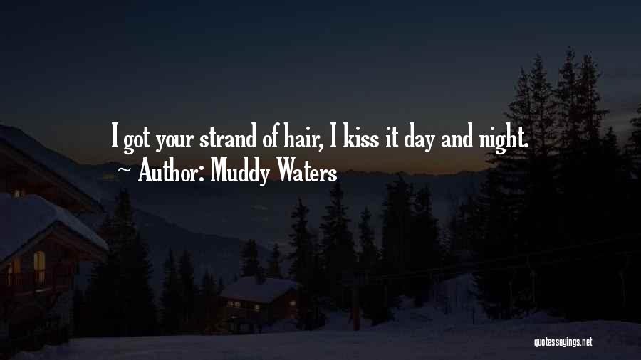 Muddy Waters Quotes: I Got Your Strand Of Hair, I Kiss It Day And Night.