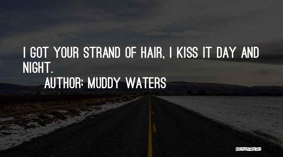 Muddy Waters Quotes: I Got Your Strand Of Hair, I Kiss It Day And Night.