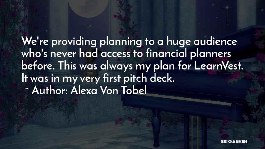 Alexa Von Tobel Quotes: We're Providing Planning To A Huge Audience Who's Never Had Access To Financial Planners Before. This Was Always My Plan