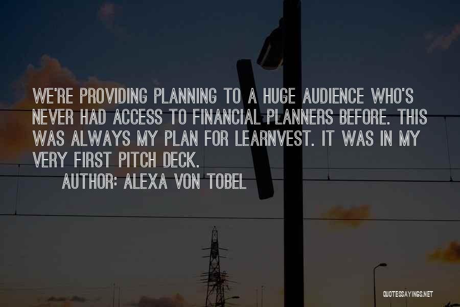 Alexa Von Tobel Quotes: We're Providing Planning To A Huge Audience Who's Never Had Access To Financial Planners Before. This Was Always My Plan