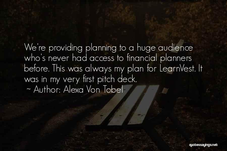 Alexa Von Tobel Quotes: We're Providing Planning To A Huge Audience Who's Never Had Access To Financial Planners Before. This Was Always My Plan