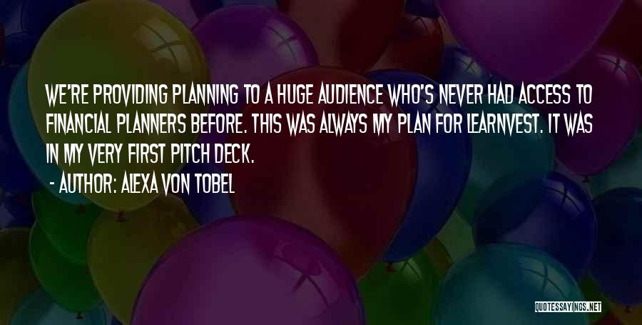 Alexa Von Tobel Quotes: We're Providing Planning To A Huge Audience Who's Never Had Access To Financial Planners Before. This Was Always My Plan