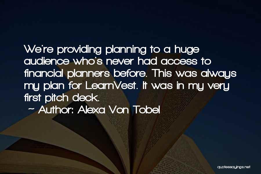 Alexa Von Tobel Quotes: We're Providing Planning To A Huge Audience Who's Never Had Access To Financial Planners Before. This Was Always My Plan