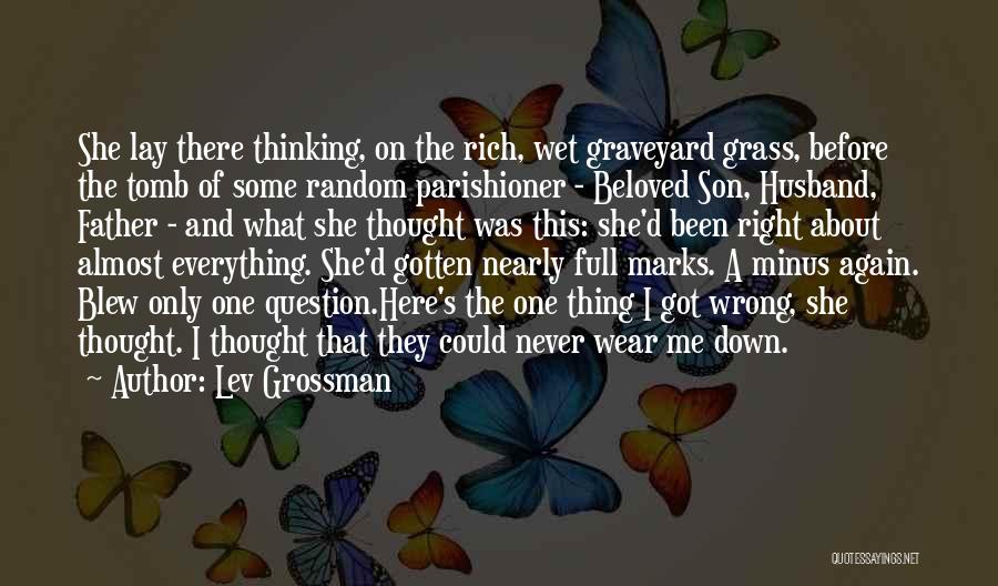 Lev Grossman Quotes: She Lay There Thinking, On The Rich, Wet Graveyard Grass, Before The Tomb Of Some Random Parishioner - Beloved Son,