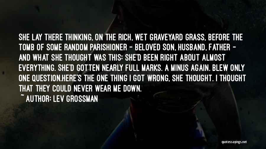 Lev Grossman Quotes: She Lay There Thinking, On The Rich, Wet Graveyard Grass, Before The Tomb Of Some Random Parishioner - Beloved Son,