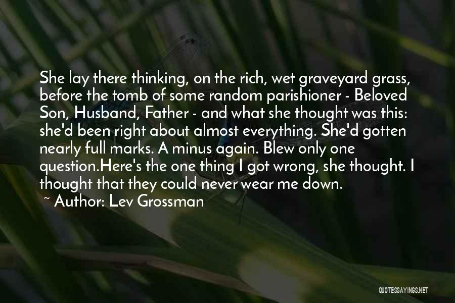 Lev Grossman Quotes: She Lay There Thinking, On The Rich, Wet Graveyard Grass, Before The Tomb Of Some Random Parishioner - Beloved Son,