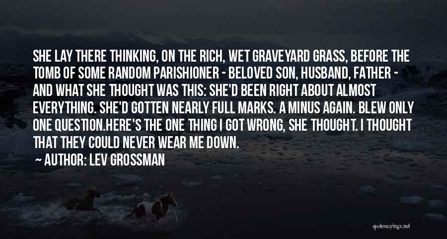 Lev Grossman Quotes: She Lay There Thinking, On The Rich, Wet Graveyard Grass, Before The Tomb Of Some Random Parishioner - Beloved Son,