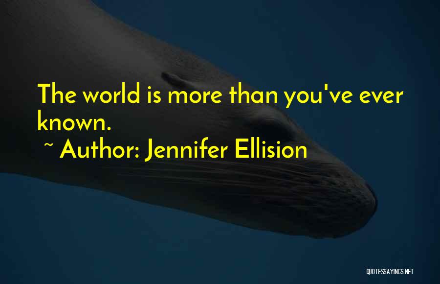 Jennifer Ellision Quotes: The World Is More Than You've Ever Known.
