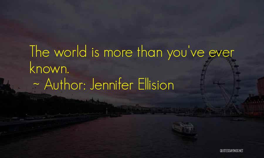 Jennifer Ellision Quotes: The World Is More Than You've Ever Known.