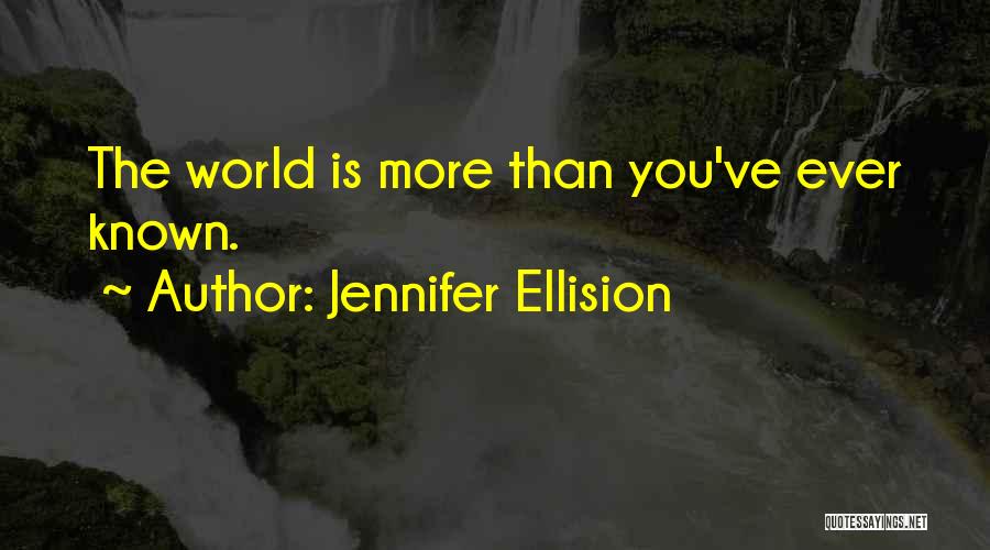 Jennifer Ellision Quotes: The World Is More Than You've Ever Known.