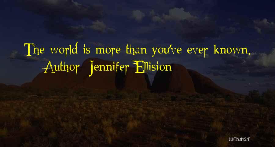 Jennifer Ellision Quotes: The World Is More Than You've Ever Known.