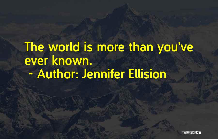 Jennifer Ellision Quotes: The World Is More Than You've Ever Known.