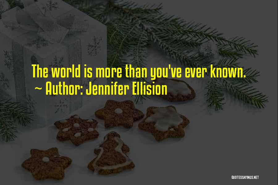 Jennifer Ellision Quotes: The World Is More Than You've Ever Known.