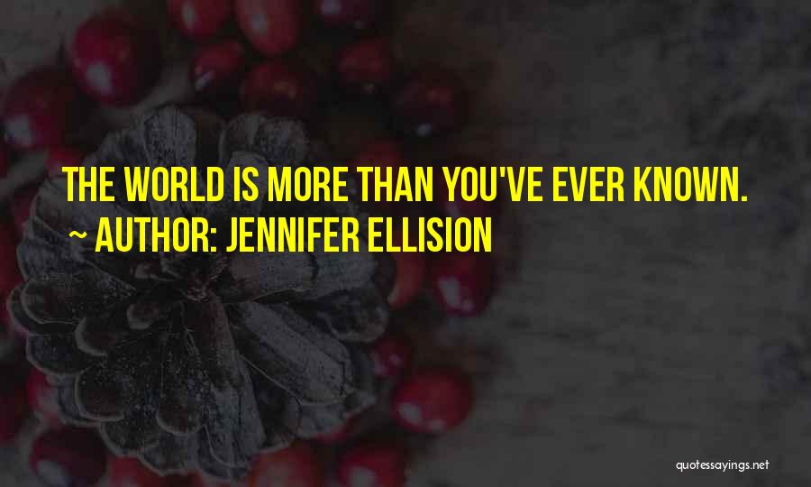 Jennifer Ellision Quotes: The World Is More Than You've Ever Known.