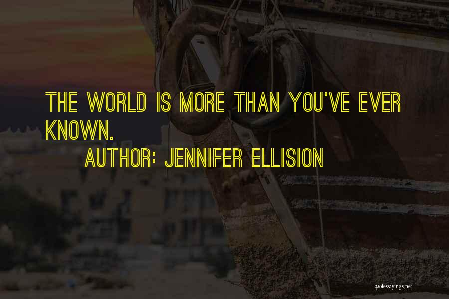 Jennifer Ellision Quotes: The World Is More Than You've Ever Known.