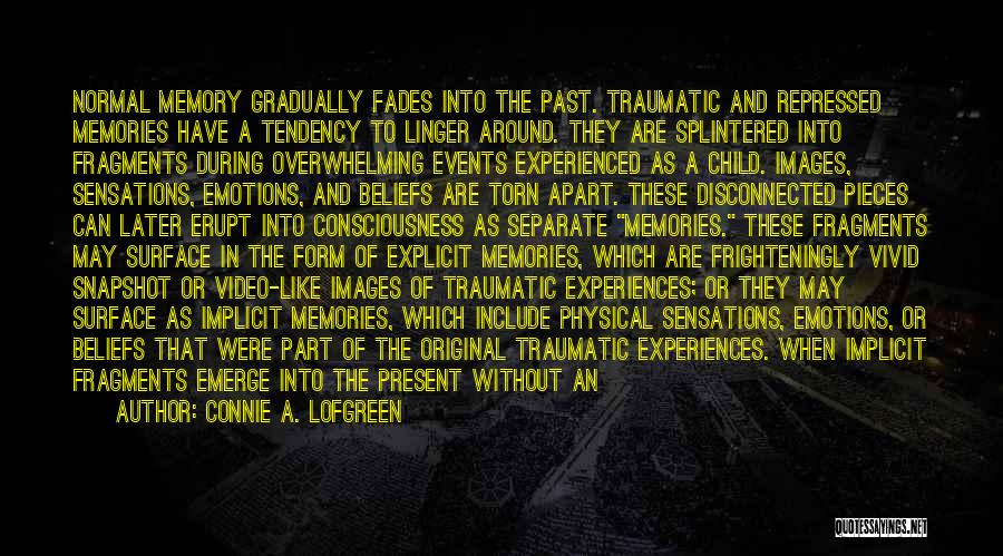 Connie A. Lofgreen Quotes: Normal Memory Gradually Fades Into The Past. Traumatic And Repressed Memories Have A Tendency To Linger Around. They Are Splintered