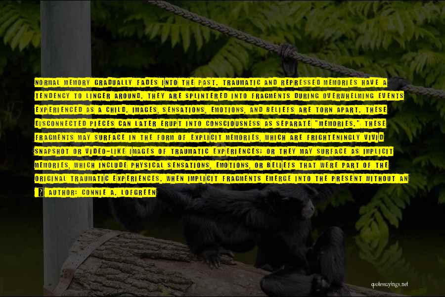 Connie A. Lofgreen Quotes: Normal Memory Gradually Fades Into The Past. Traumatic And Repressed Memories Have A Tendency To Linger Around. They Are Splintered
