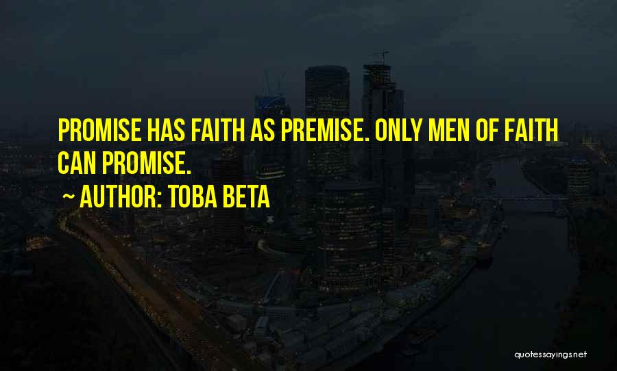 Toba Beta Quotes: Promise Has Faith As Premise. Only Men Of Faith Can Promise.