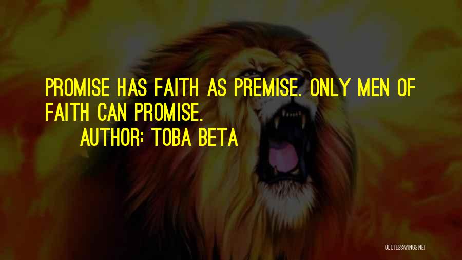 Toba Beta Quotes: Promise Has Faith As Premise. Only Men Of Faith Can Promise.